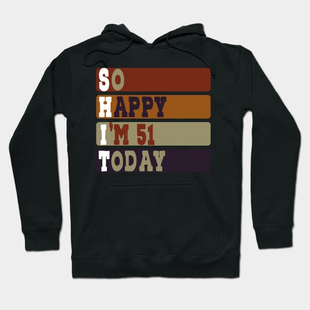 Funny i'm 51 Years So Happy I'm 51 51th Birthday Tee Idea Old Birthday Quotes Hoodie by RetroZin